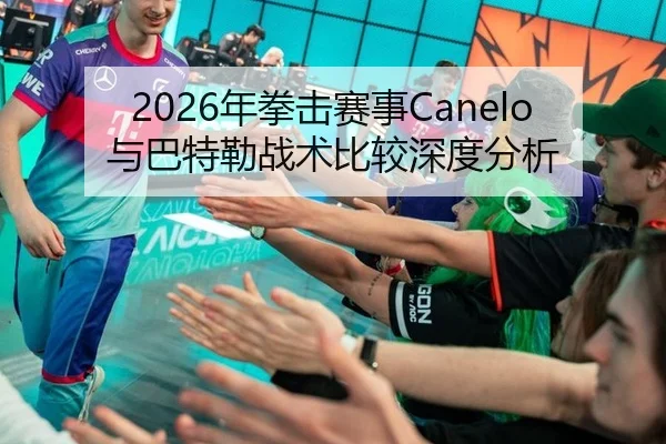 2026年拳击赛事Canelo与巴特勒战术比较深度分析