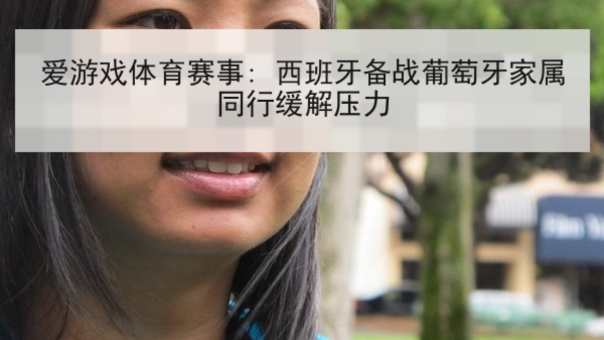 爱游戏体育赛事: 西班牙备战葡萄牙家属同行缓解压力