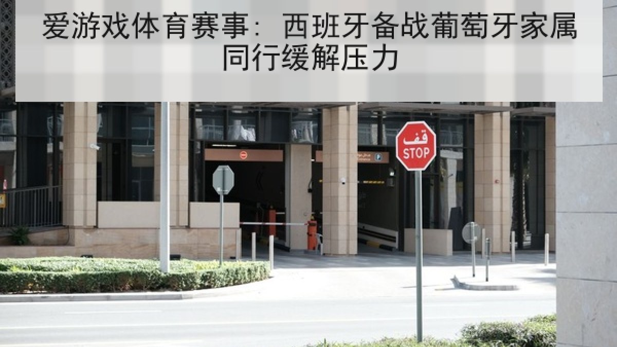 爱游戏体育赛事: 西班牙备战葡萄牙家属同行缓解压力
