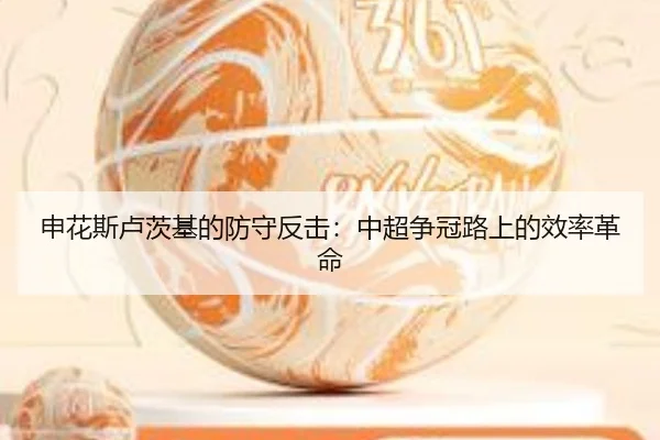 申花斯卢茨基的防守反击：中超争冠路上的效率革命